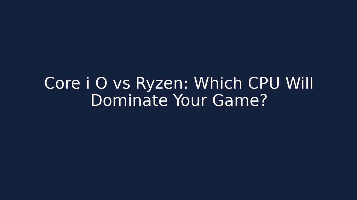 Core i O vs Ryzen: Which CPU Will Dominate Your Game?