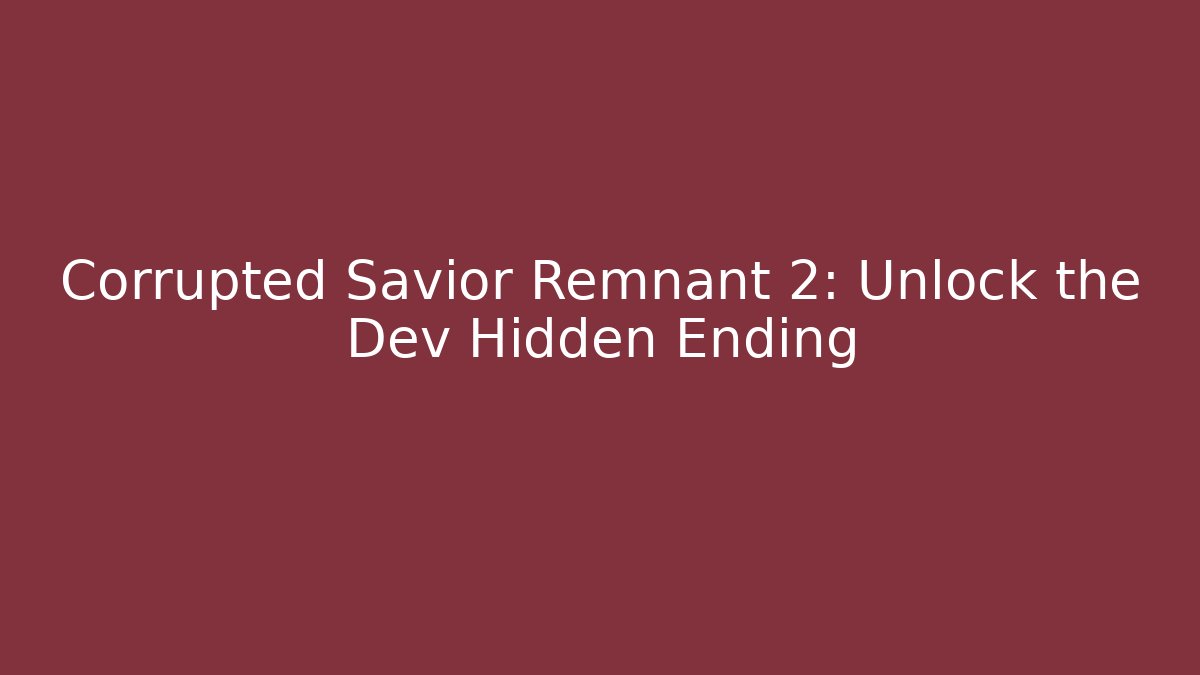 Corrupted Savior Remnant 2: Unlock the Dev Hidden Ending