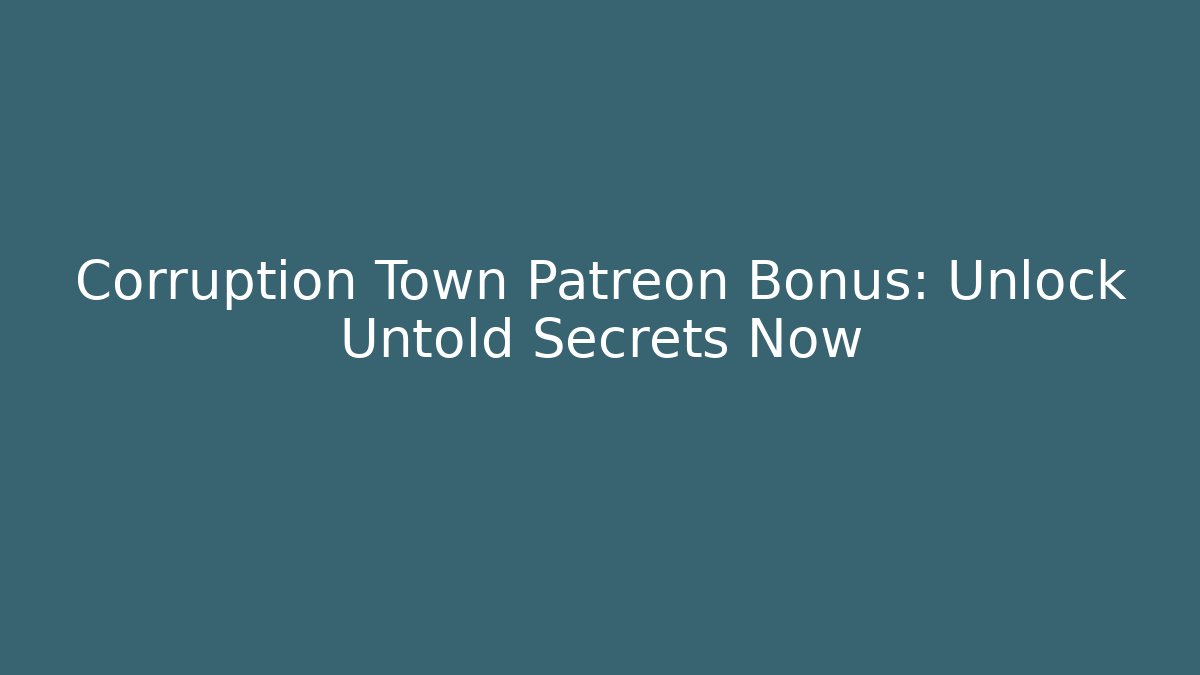 Corruption Town Patreon Bonus: Unlock Untold Secrets Now