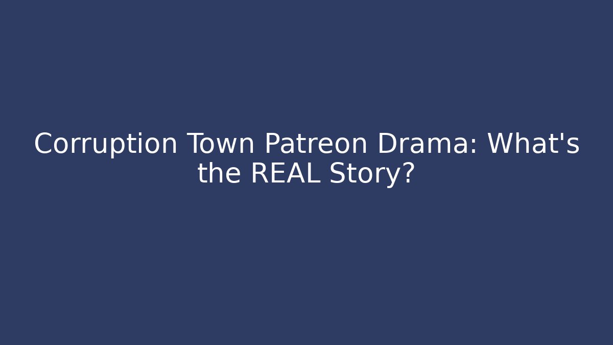 Corruption Town Patreon Drama: What's the REAL Story?