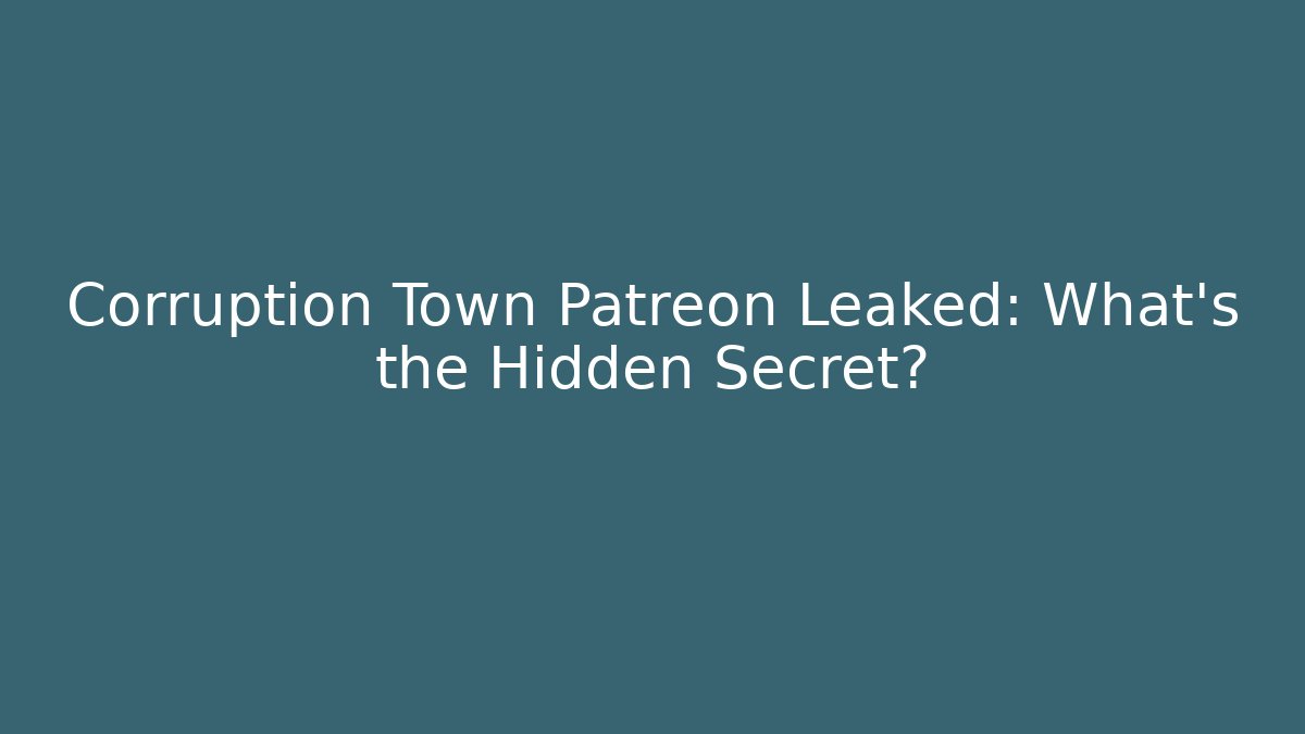 Corruption Town Patreon Leaked: What's the Hidden Secret?