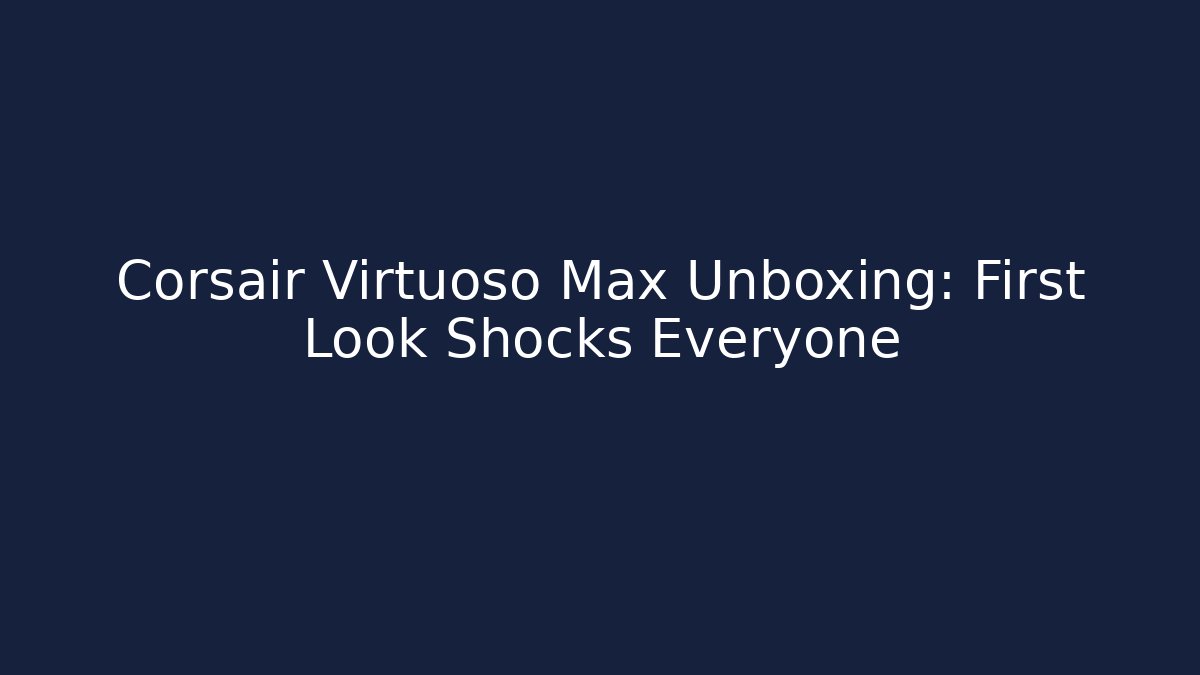 Corsair Virtuoso Max Unboxing: First Look Shocks Everyone