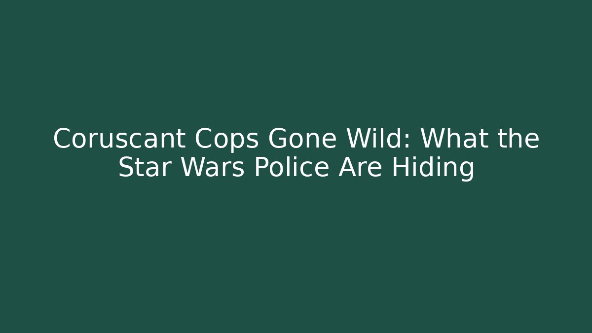 Coruscant Cops Gone Wild: What the Star Wars Police Are Hiding