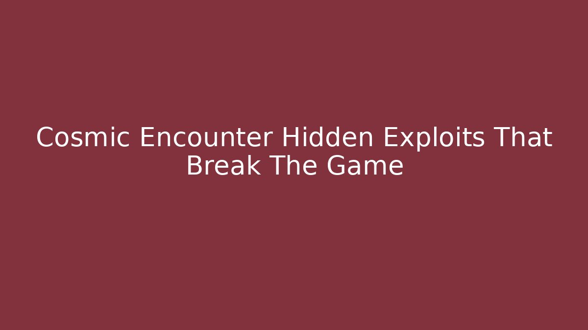 Cosmic Encounter Hidden Exploits That Break The Game - Celivion