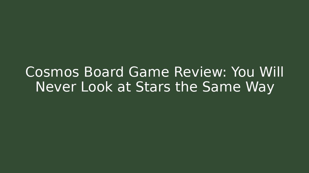 Cosmos Board Game Review: You Will Never Look at Stars the Same Way