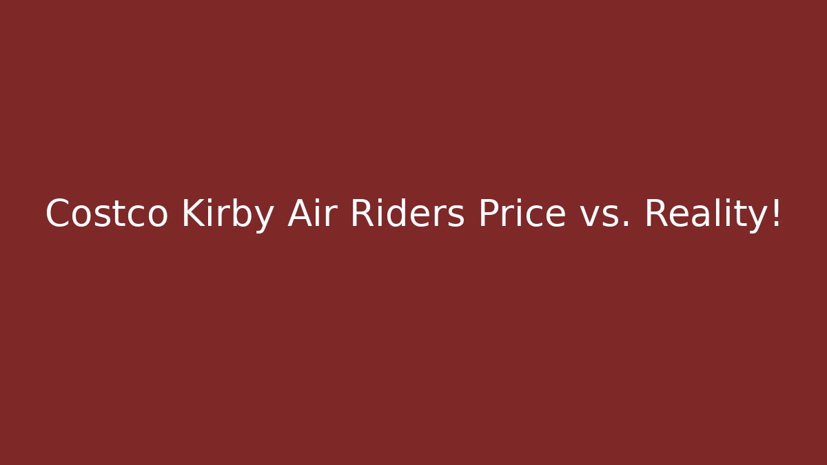 Costco Kirby Air Riders Price vs. Reality!