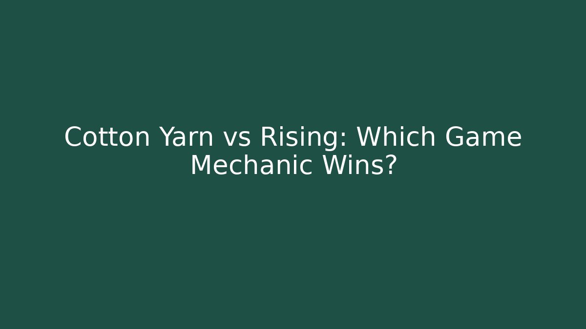 Cotton Yarn vs Rising: Which Game Mechanic Wins?