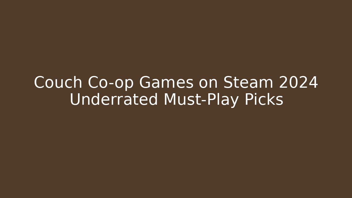 Couch Co-op Games on Steam 2024 Underrated Must-Play Picks