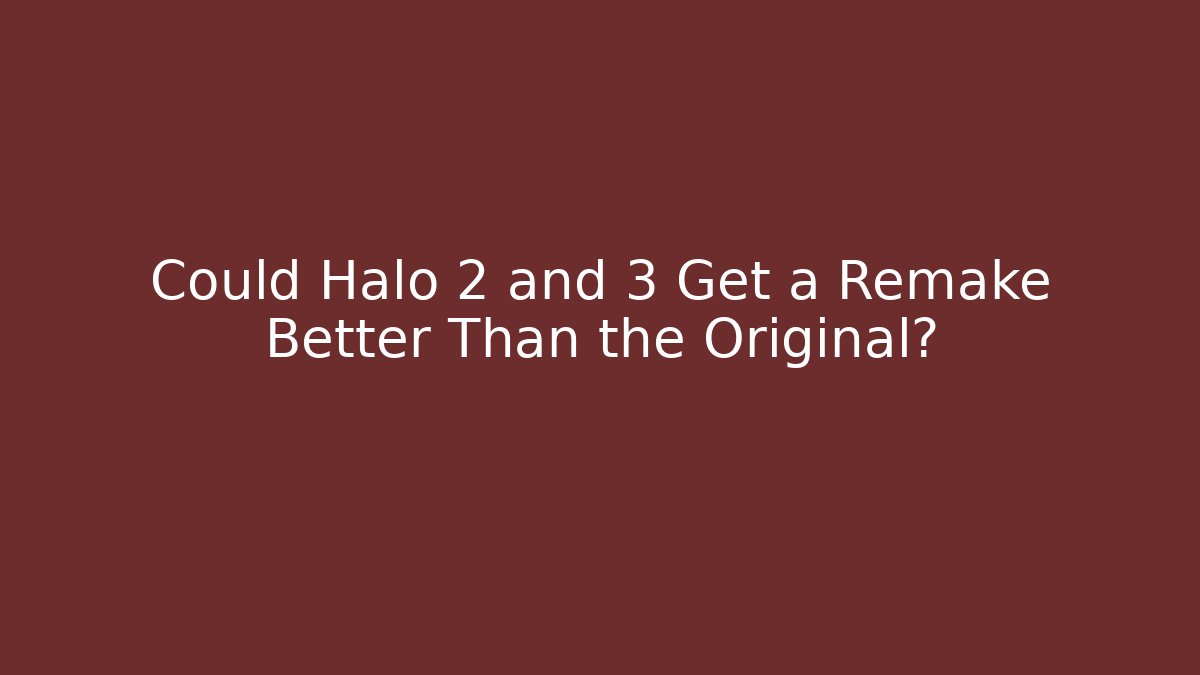 Could Halo 2 and 3 Get a Remake Better Than the Original?
