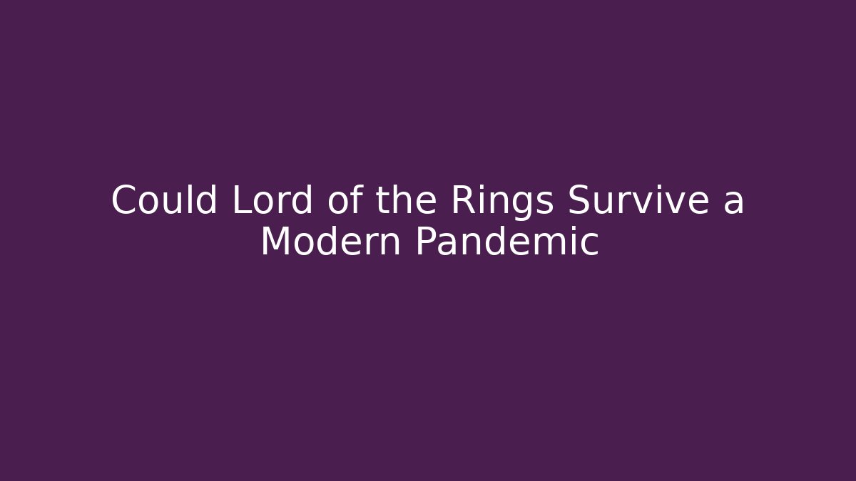 Could Lord of the Rings Survive a Modern Pandemic