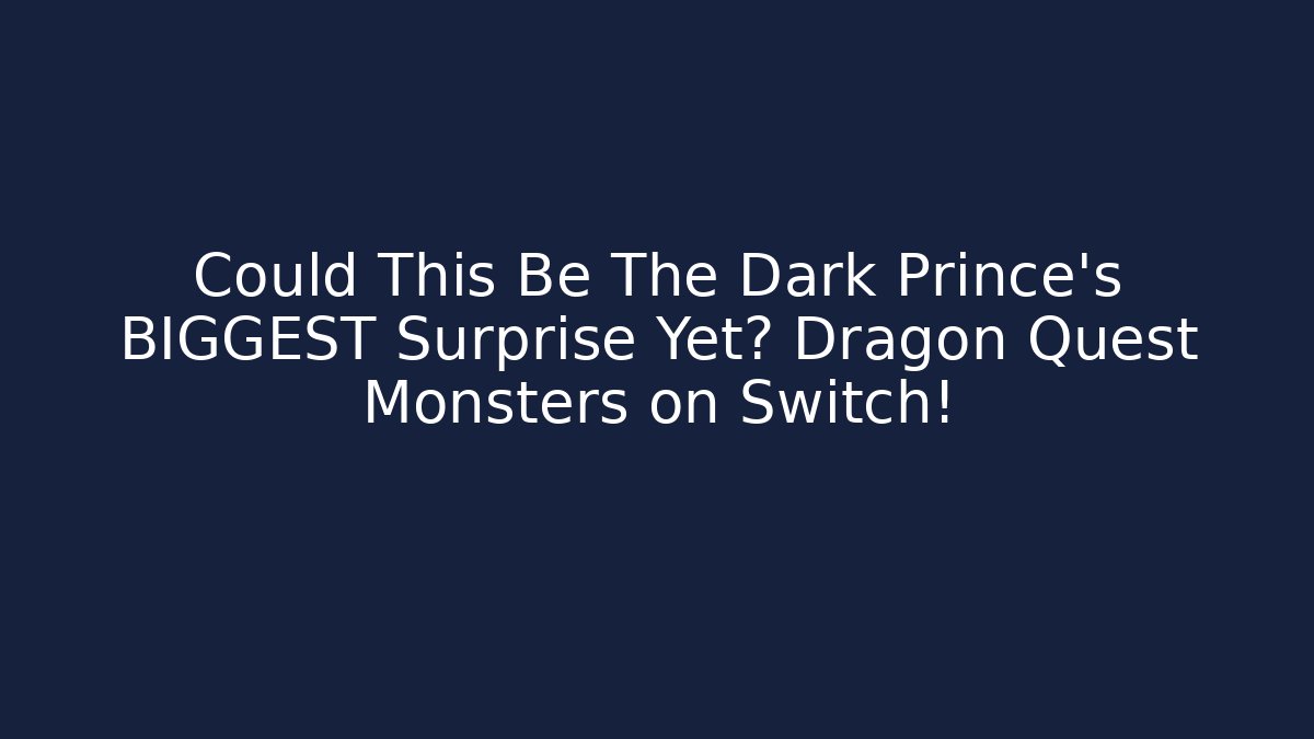 Could This Be The Dark Prince’s BIGGEST Surprise Yet? Dragon Quest Monsters on Switch!