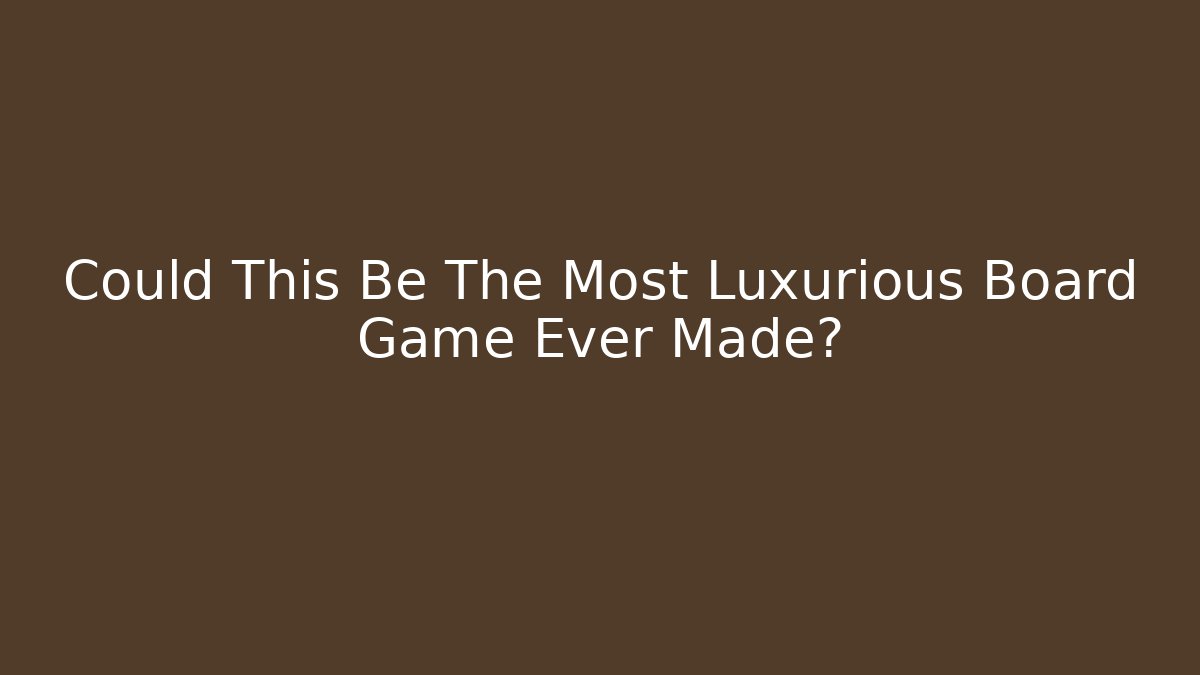 Could This Be The Most Luxurious Board Game Ever Made? - Celivion