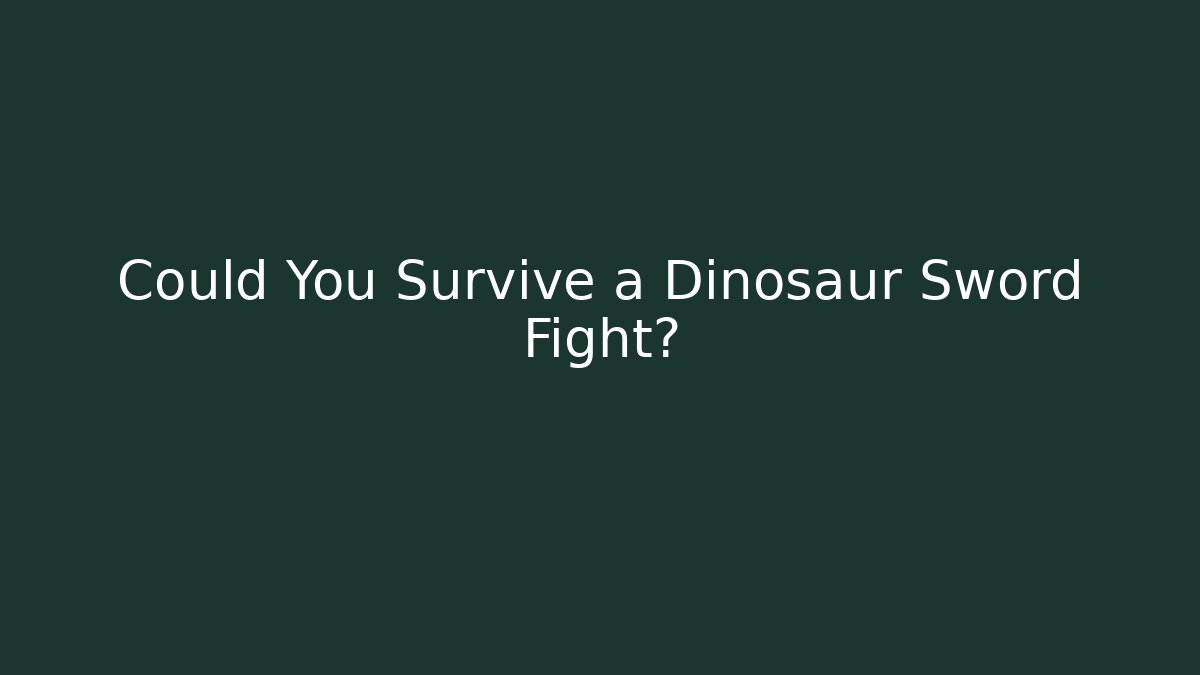 Could You Survive a Dinosaur Sword Fight?