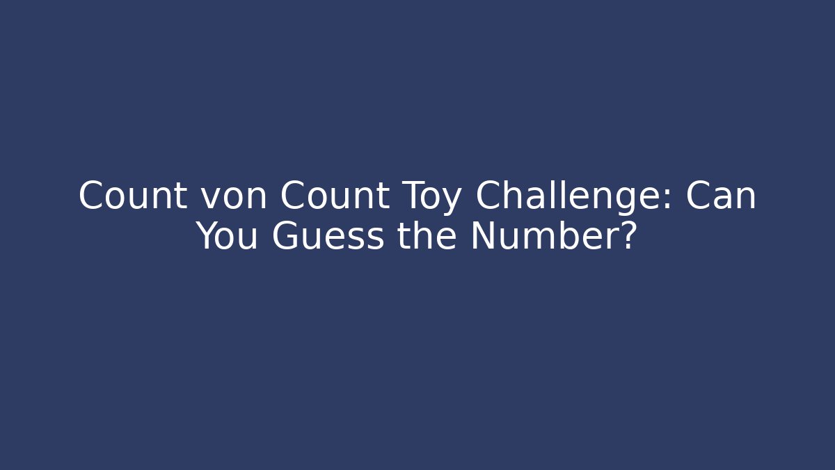 Count von Count Toy Challenge: Can You Guess the Number?