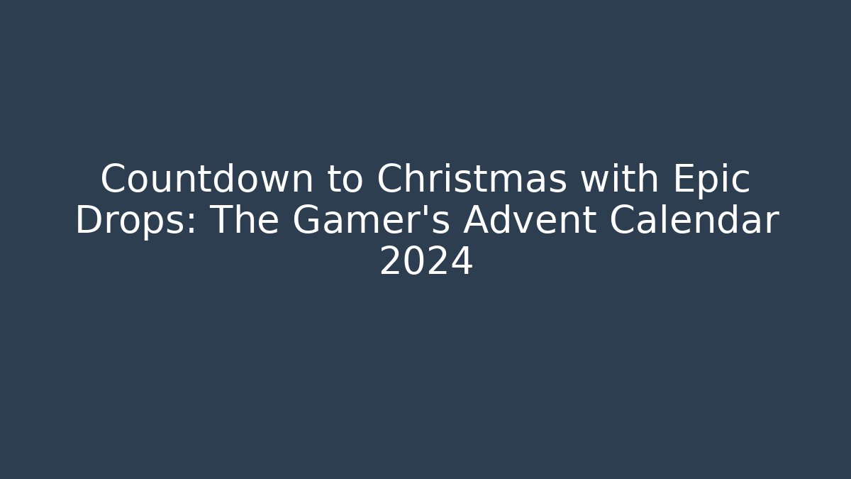 Countdown to Christmas with Epic Drops: The Gamer's Advent Calendar 2024