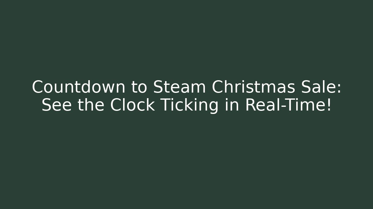 Countdown to Steam Christmas Sale: See the Clock Ticking in Real-Time!