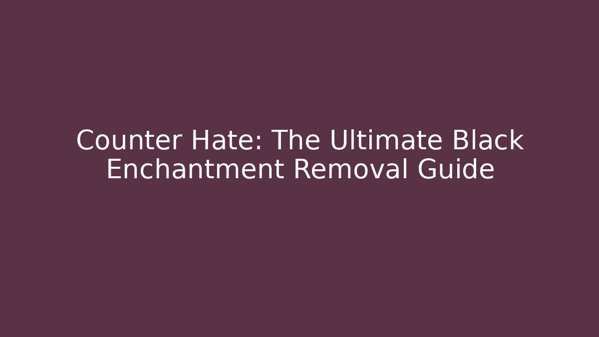 Counter Hate: The Ultimate Black Enchantment Removal Guide - Celivion
