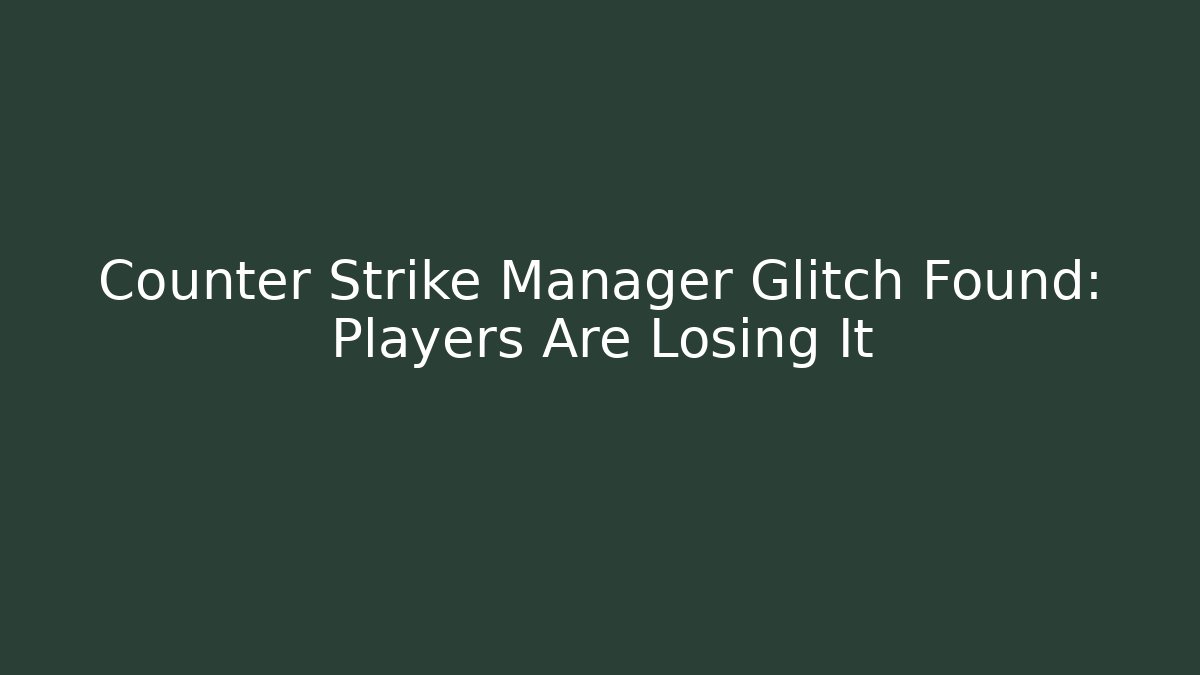 Counter Strike Manager Glitch Found: Players Are Losing It