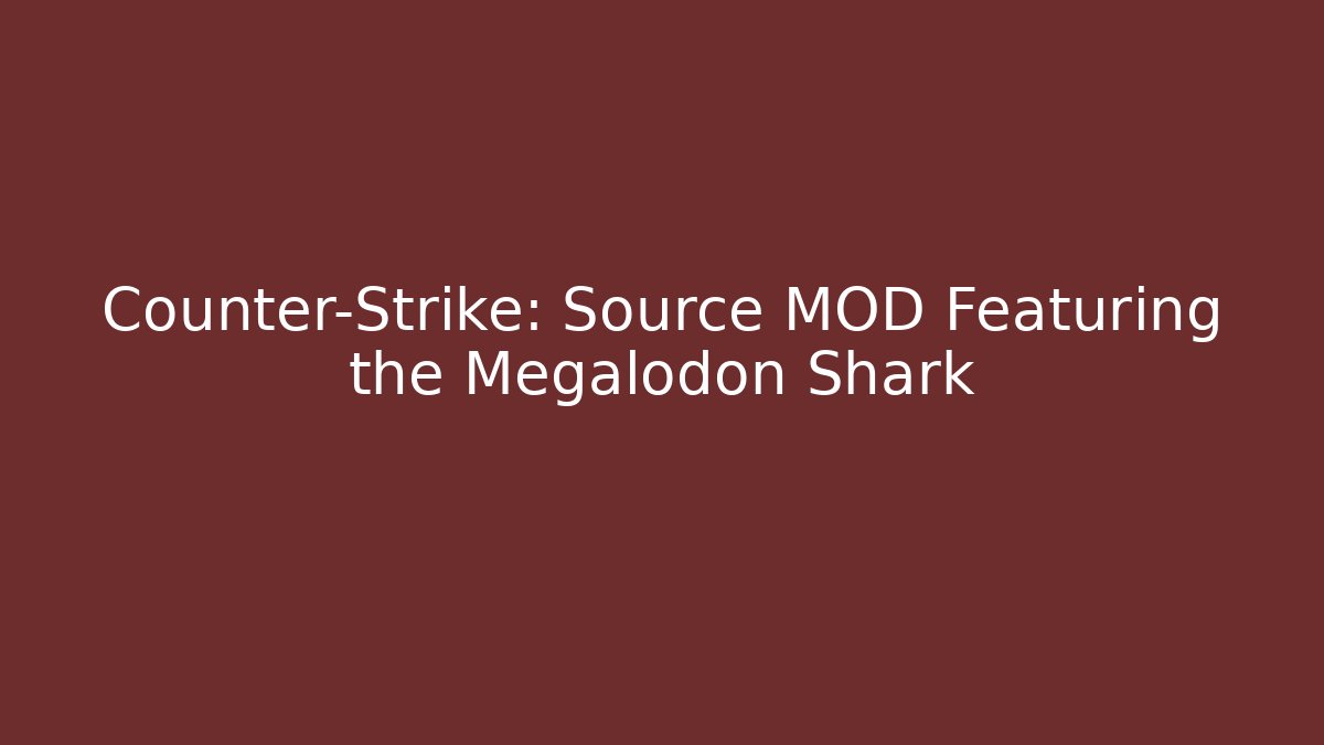 Counter-Strike: Source MOD Featuring the Megalodon Shark