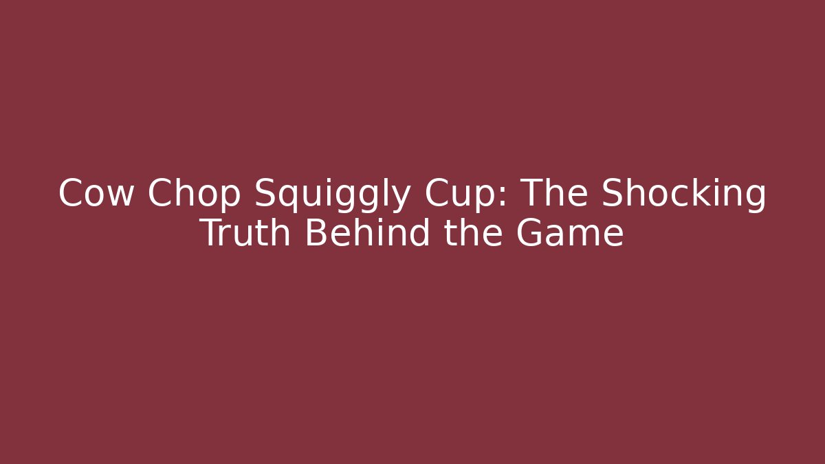 Cow Chop Squiggly Cup: The Shocking Truth Behind the Game