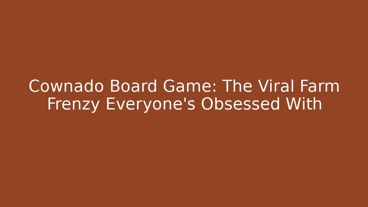 Cownado Board Game: The Viral Farm Frenzy Everyone’s Obsessed With
