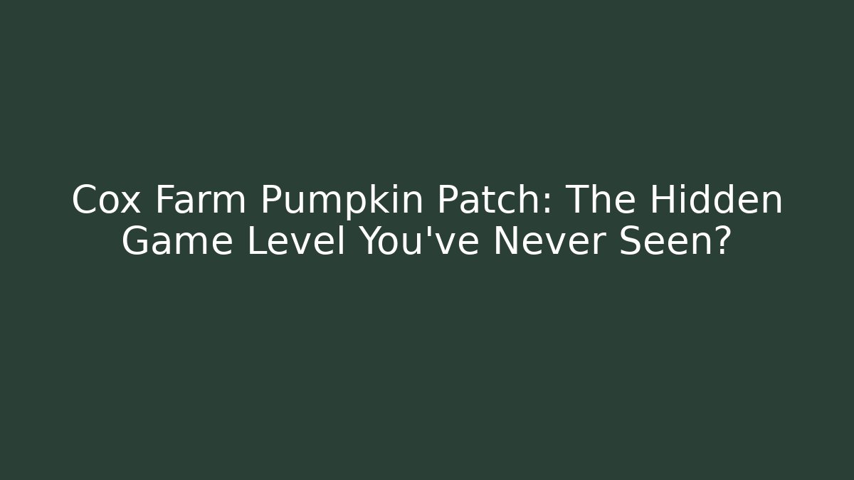 Cox Farm Pumpkin Patch: The Hidden Game Level You’ve Never Seen?