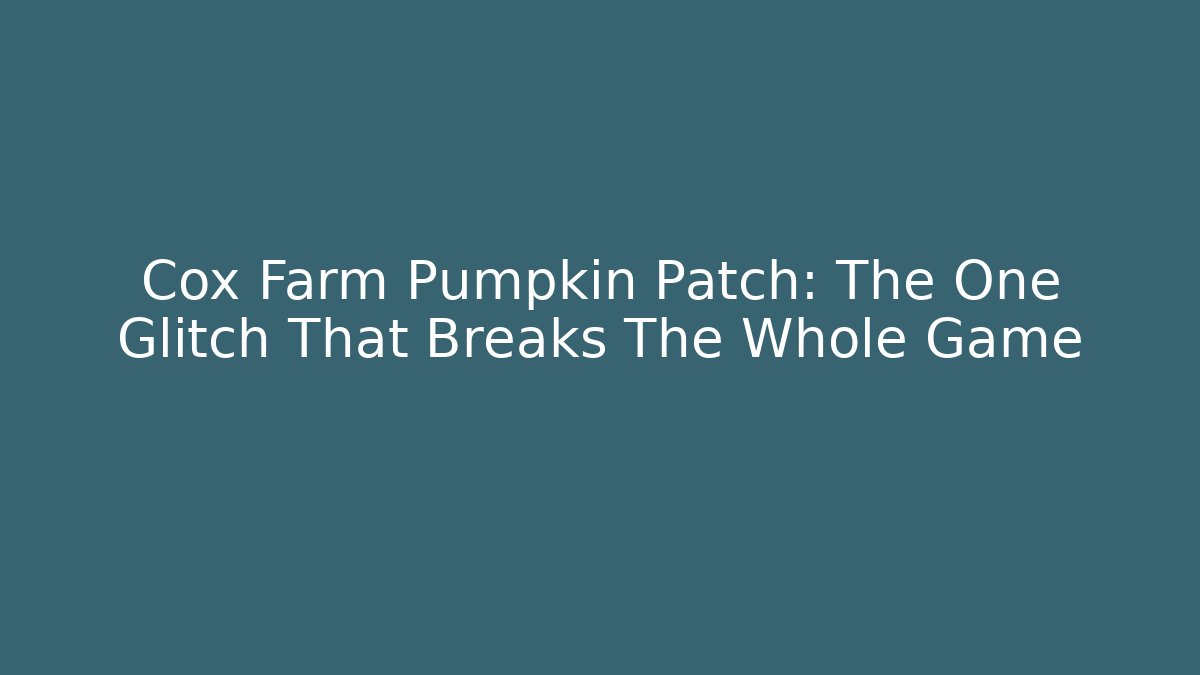 Cox Farm Pumpkin Patch: The One Glitch That Breaks The Whole Game