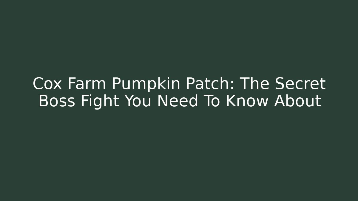 Cox Farm Pumpkin Patch: The Secret Boss Fight You Need To Know About