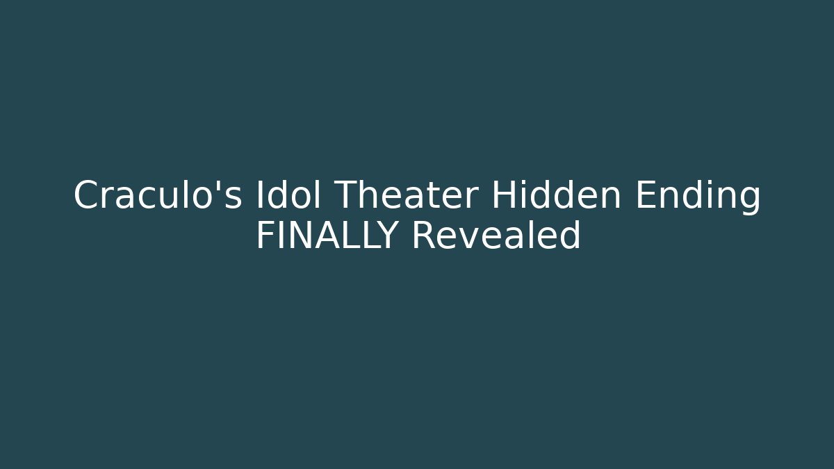 Cráculo's Idol Theater Hidden Ending FINALLY Revealed
