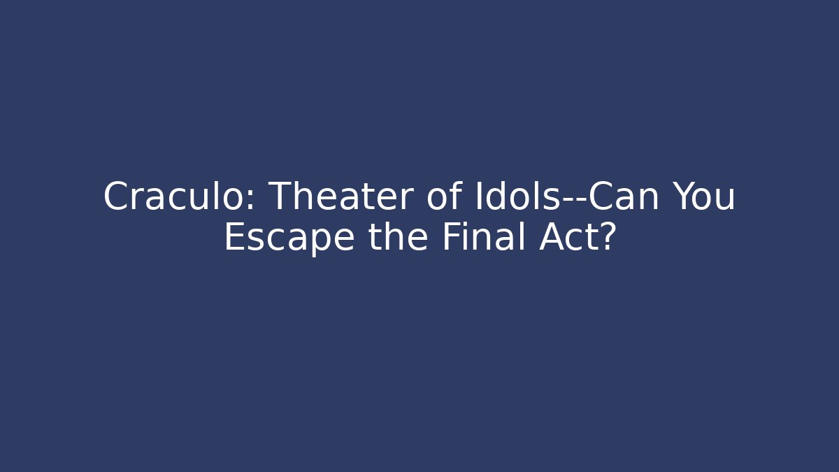 Cráculo: Theater of Idols—Can You Escape the Final Act?