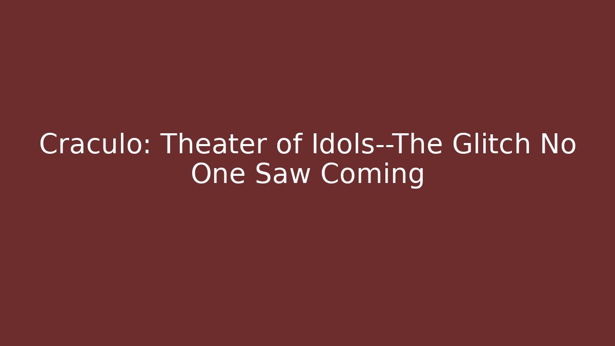 Cráculo: Theater of Idols—The Glitch No One Saw Coming
