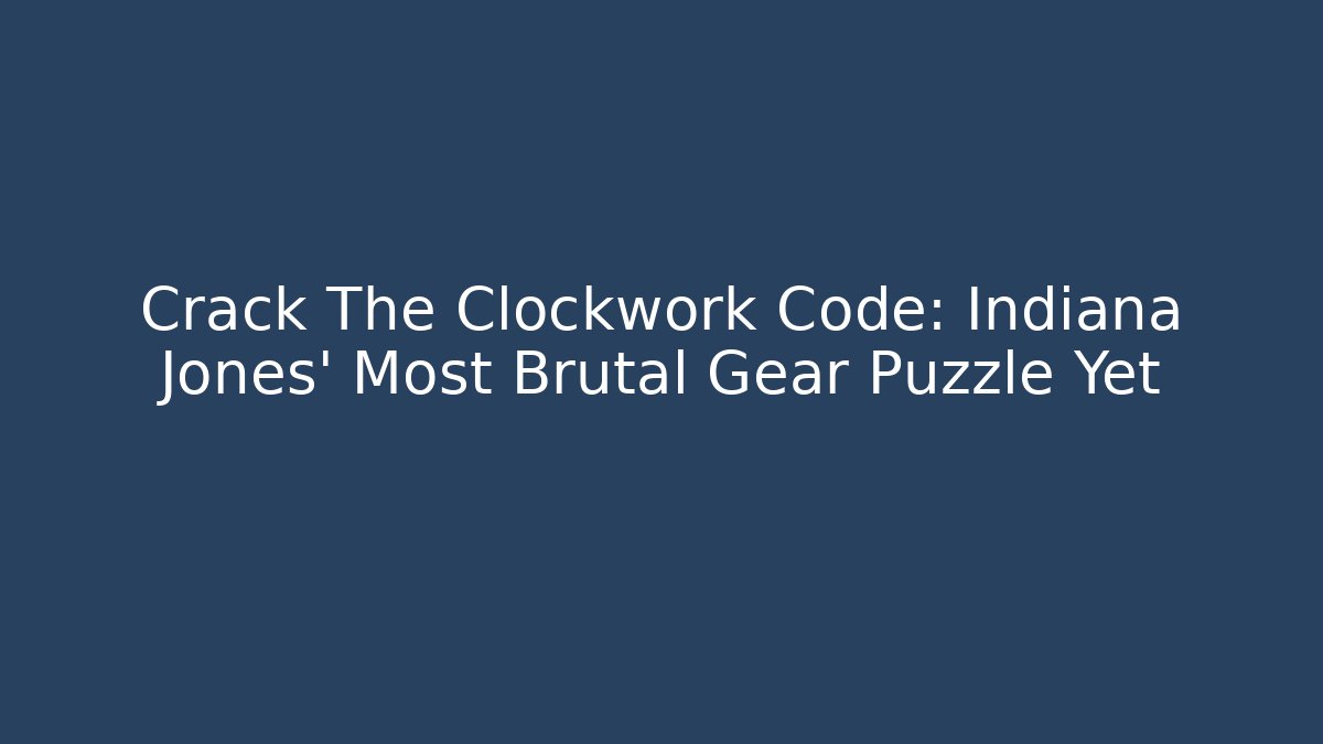 Crack The Clockwork Code: Indiana Jones’ Most Brutal Gear Puzzle Yet