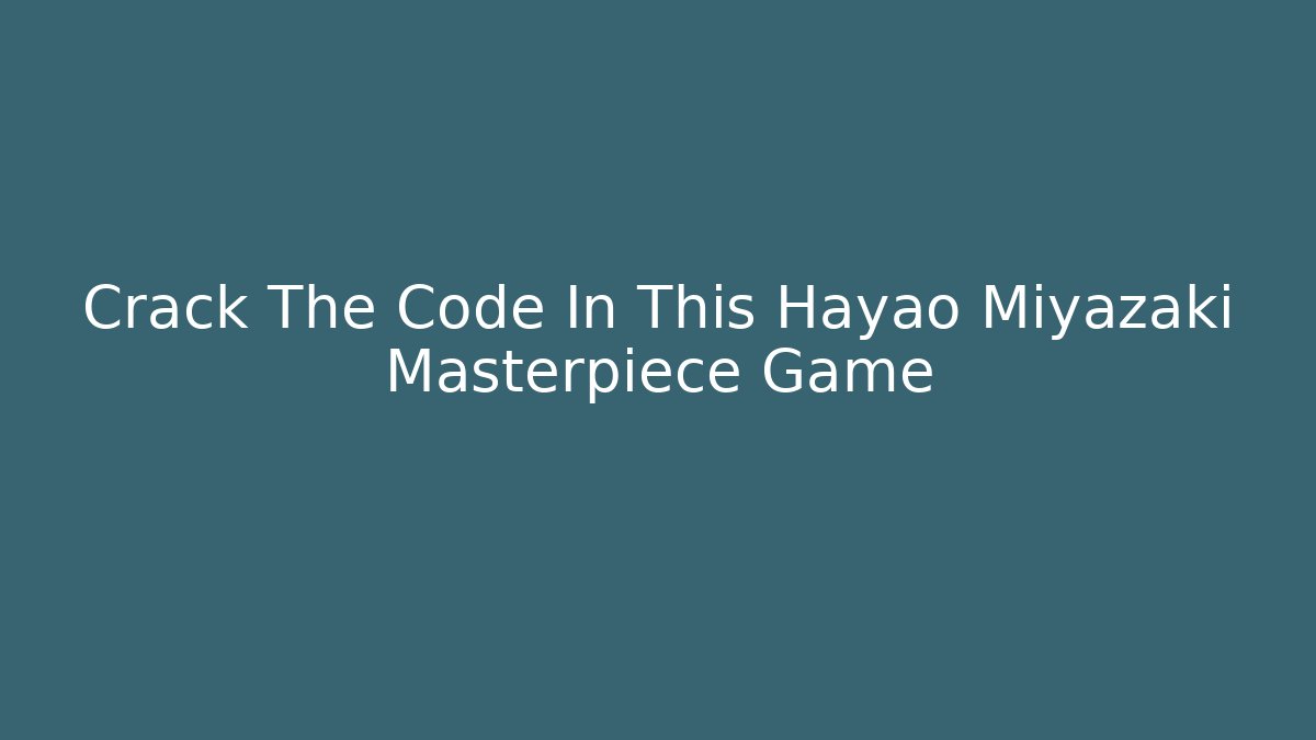Crack The Code In This Hayao Miyazaki Masterpiece Game