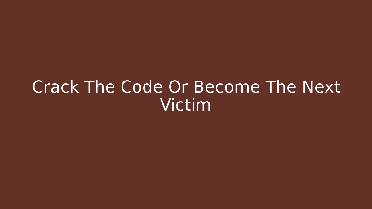 Crack The Code Or Become The Next Victim