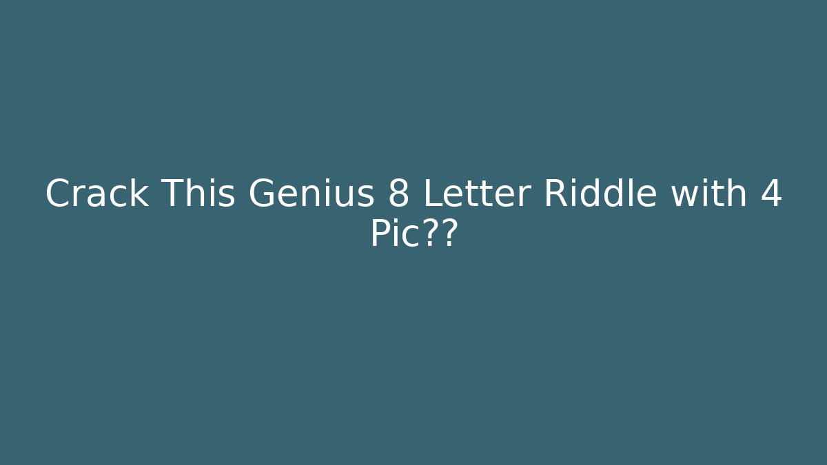 Crack This Genius 8 Letter Riddle with 4 Pic提示