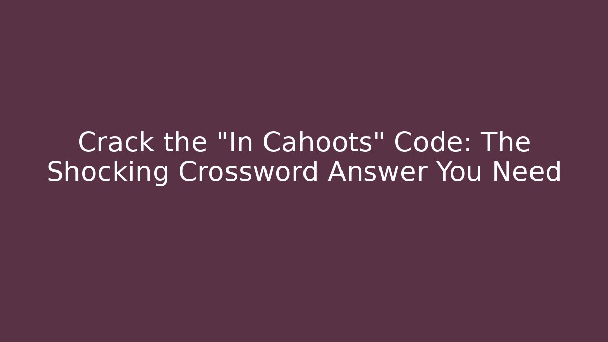 Crack the "In Cahoots" Code: The Shocking Crossword Answer You Need