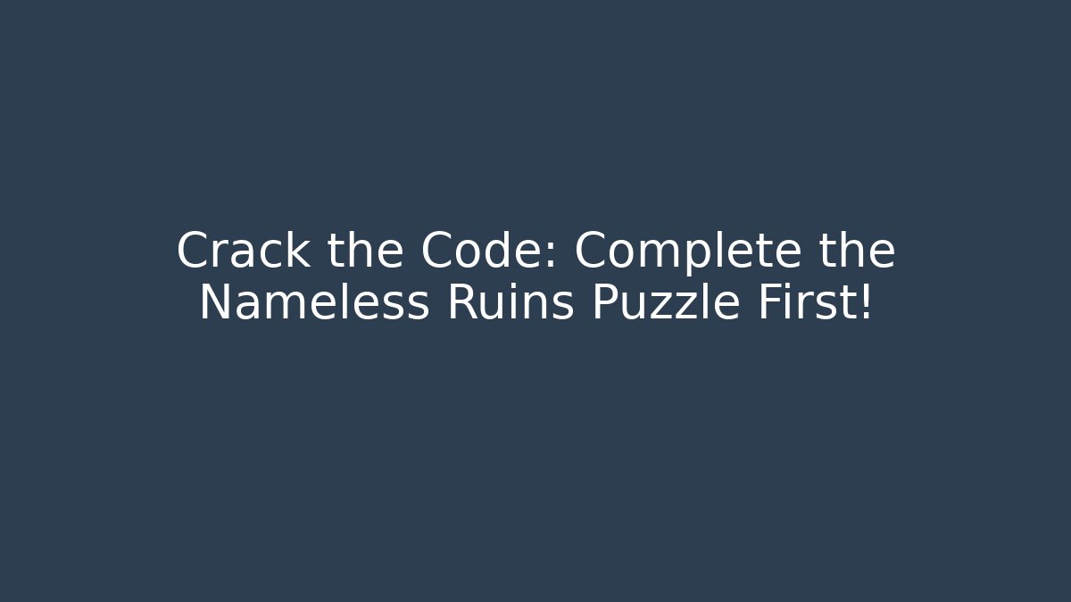 Crack the Code: Complete the Nameless Ruins Puzzle First!