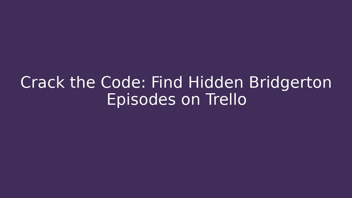 Crack the Code: Find Hidden Bridgerton Episodes on Trello