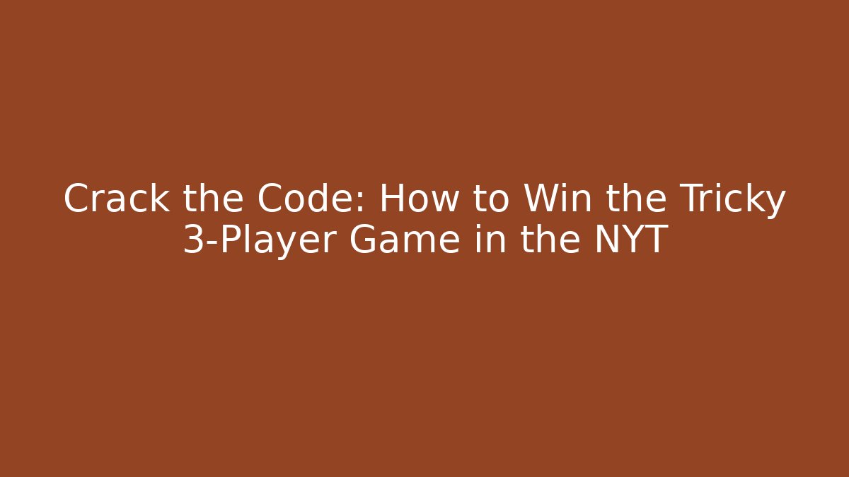 Crack the Code: How to Win the Tricky 3-Player Game in the NYT
