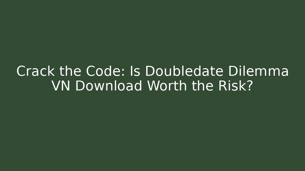 Crack the Code: Is Doubledate Dilemma VN Download Worth the Risk? - Celivion