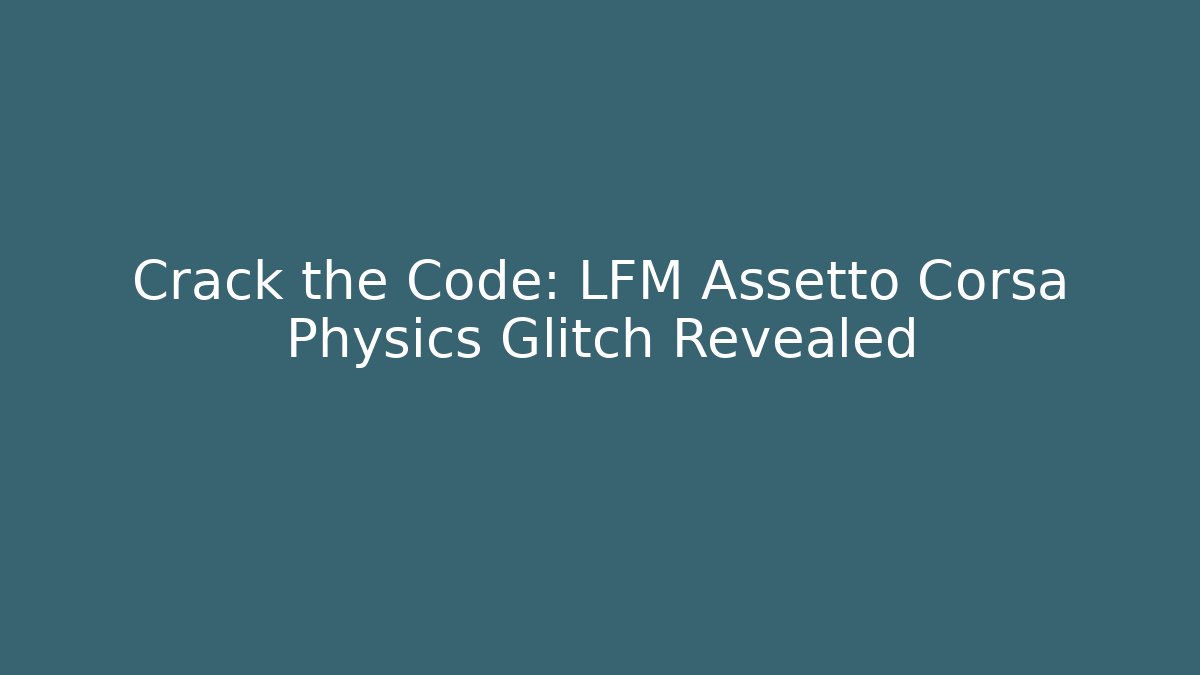 Crack the Code: LFM Assetto Corsa Physics Glitch Revealed