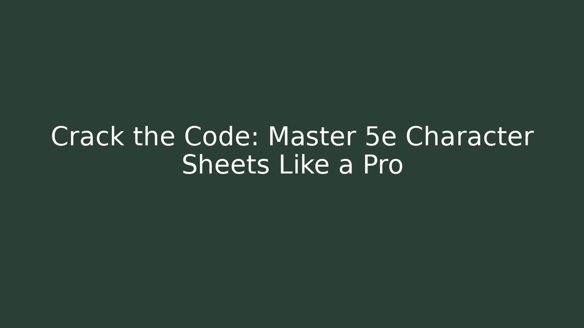 Crack the Code: Master 5e Character Sheets Like a Pro