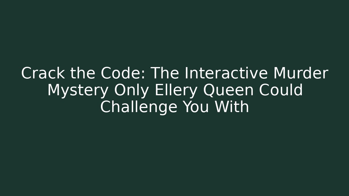 Crack the Code: The Interactive Murder Mystery Only Ellery Queen Could Challenge You With