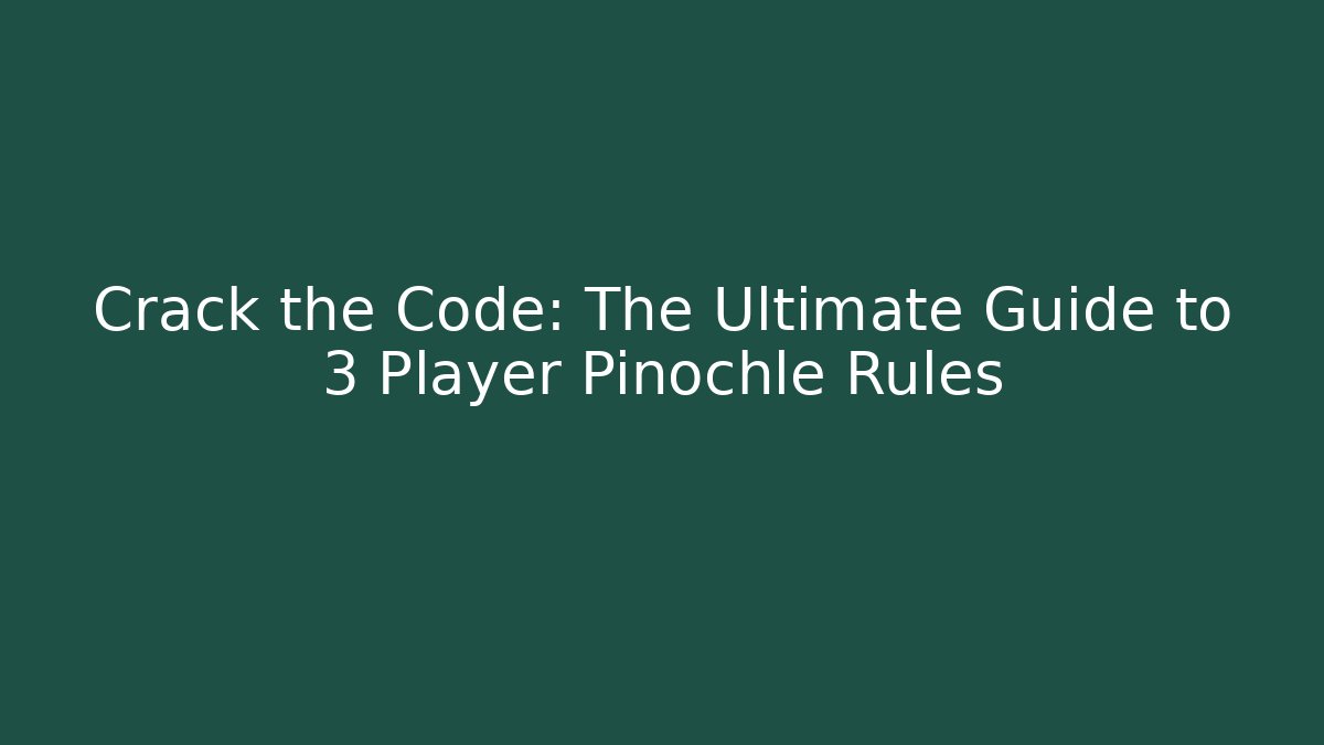 Crack the Code: The Ultimate Guide to 3 Player Pinochle Rules
