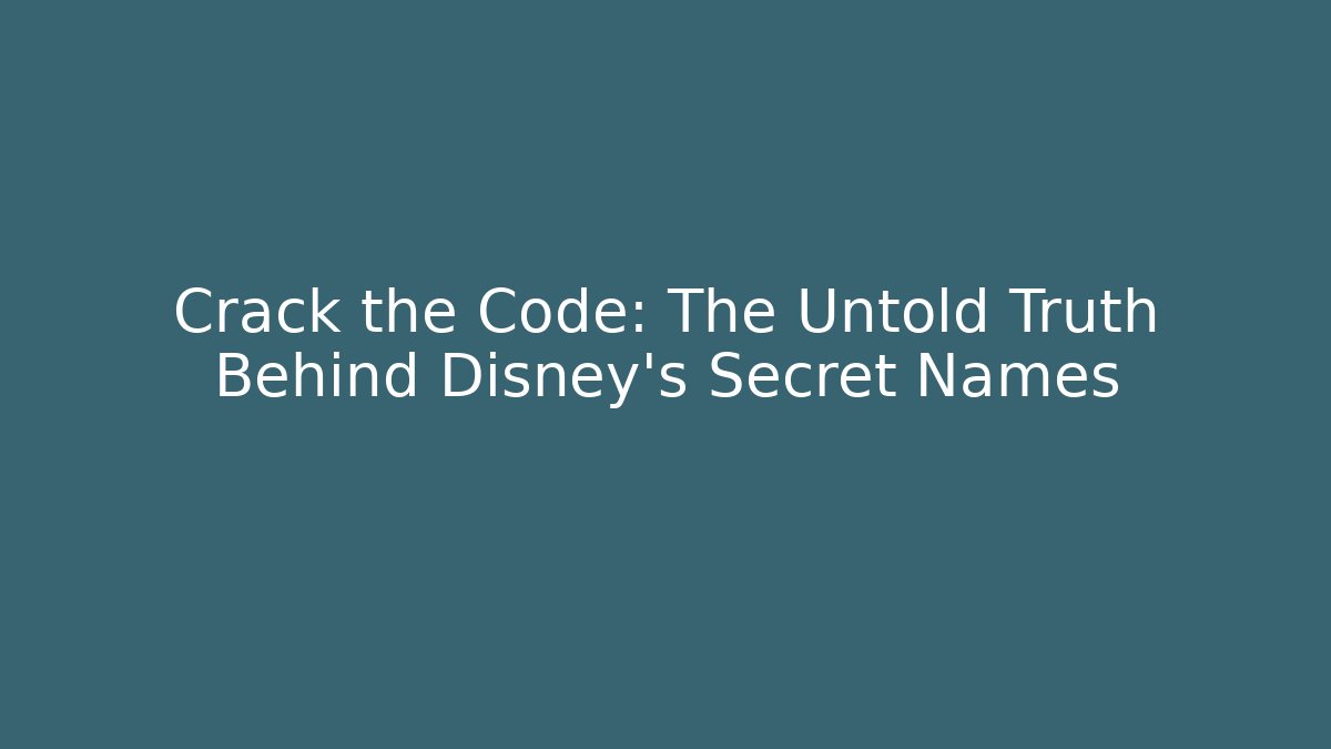 Crack the Code: The Untold Truth Behind Disney's Secret Names