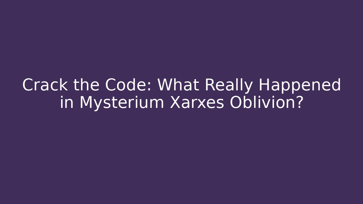 Crack the Code: What Really Happened in Mysterium Xarxes Oblivion? - Celivion