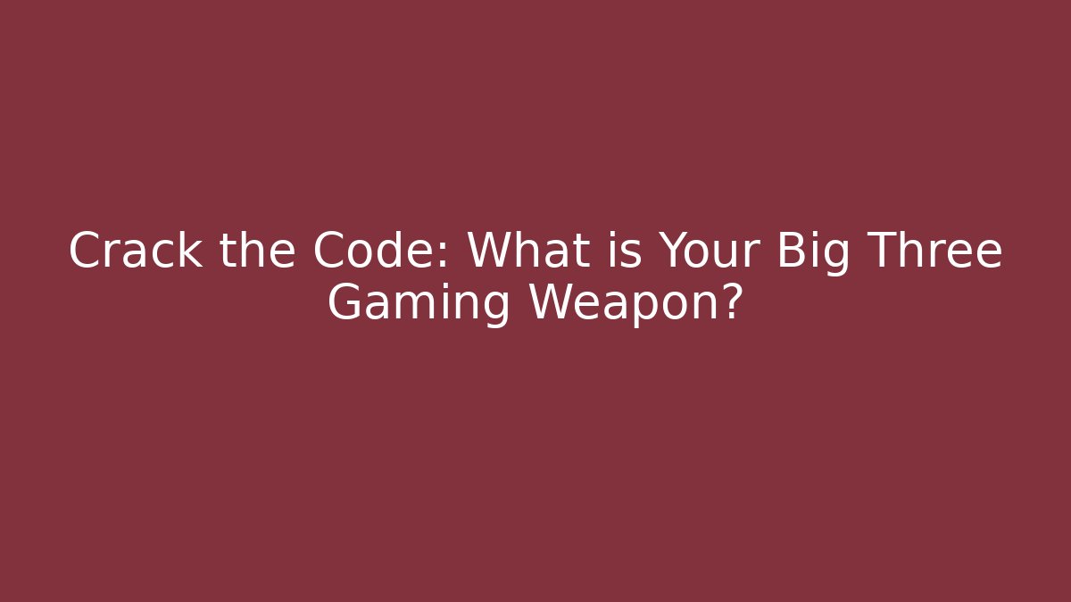 Crack the Code: What is Your Big Three Gaming Weapon?