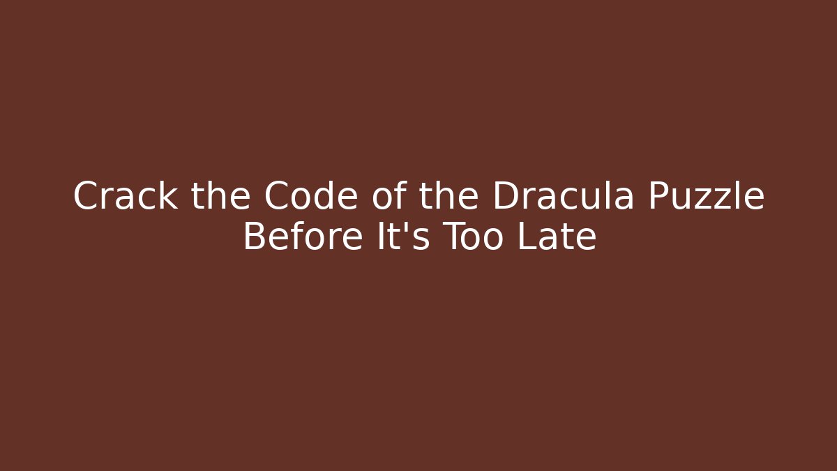 Crack the Code of the Dracula Puzzle Before It's Too Late