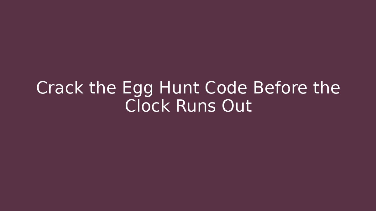 Crack the Egg Hunt Code Before the Clock Runs Out