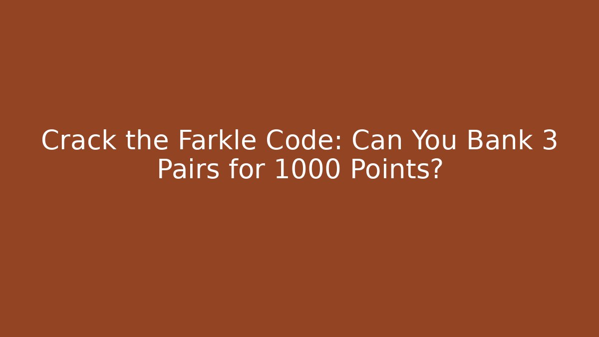 Crack the Farkle Code: Can You Bank 3 Pairs for 1000 Points?